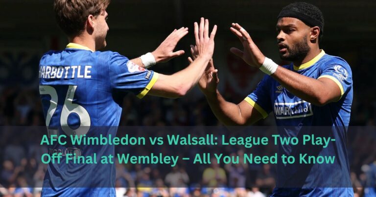 AFC Wimbledon vs Walsall: League Two Play-Off Final at Wembley – All You Need to Know