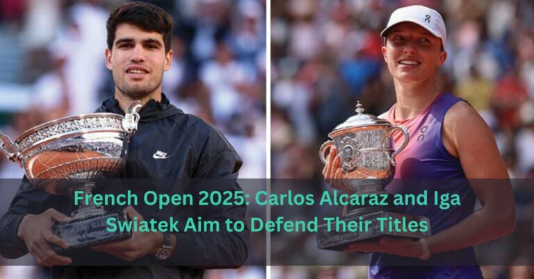 French Open 2025: Carlos Alcaraz and Iga Swiatek Aim to Defend Their Titles