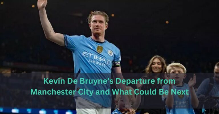 Kevin De Bruyne’s Departure from Manchester City and What Could Be Next