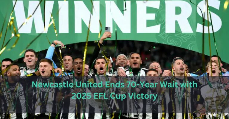 Newcastle United Ends 70-Year Wait with 2025 EFL Cup Victory