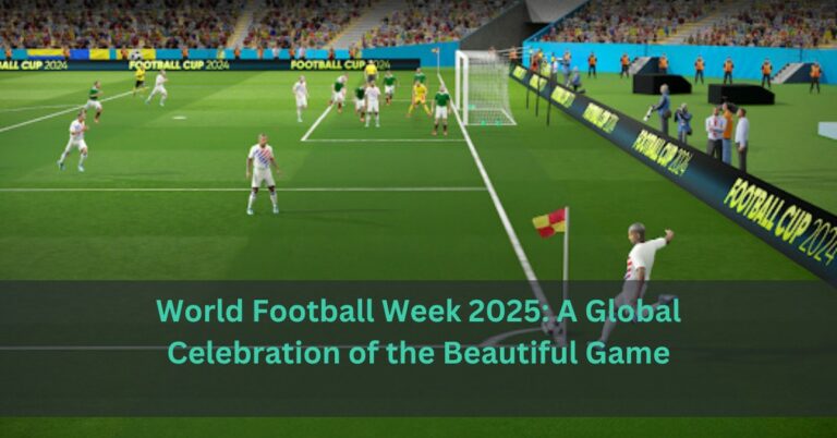 World Football Week 2025: A Global Celebration of the Beautiful Game